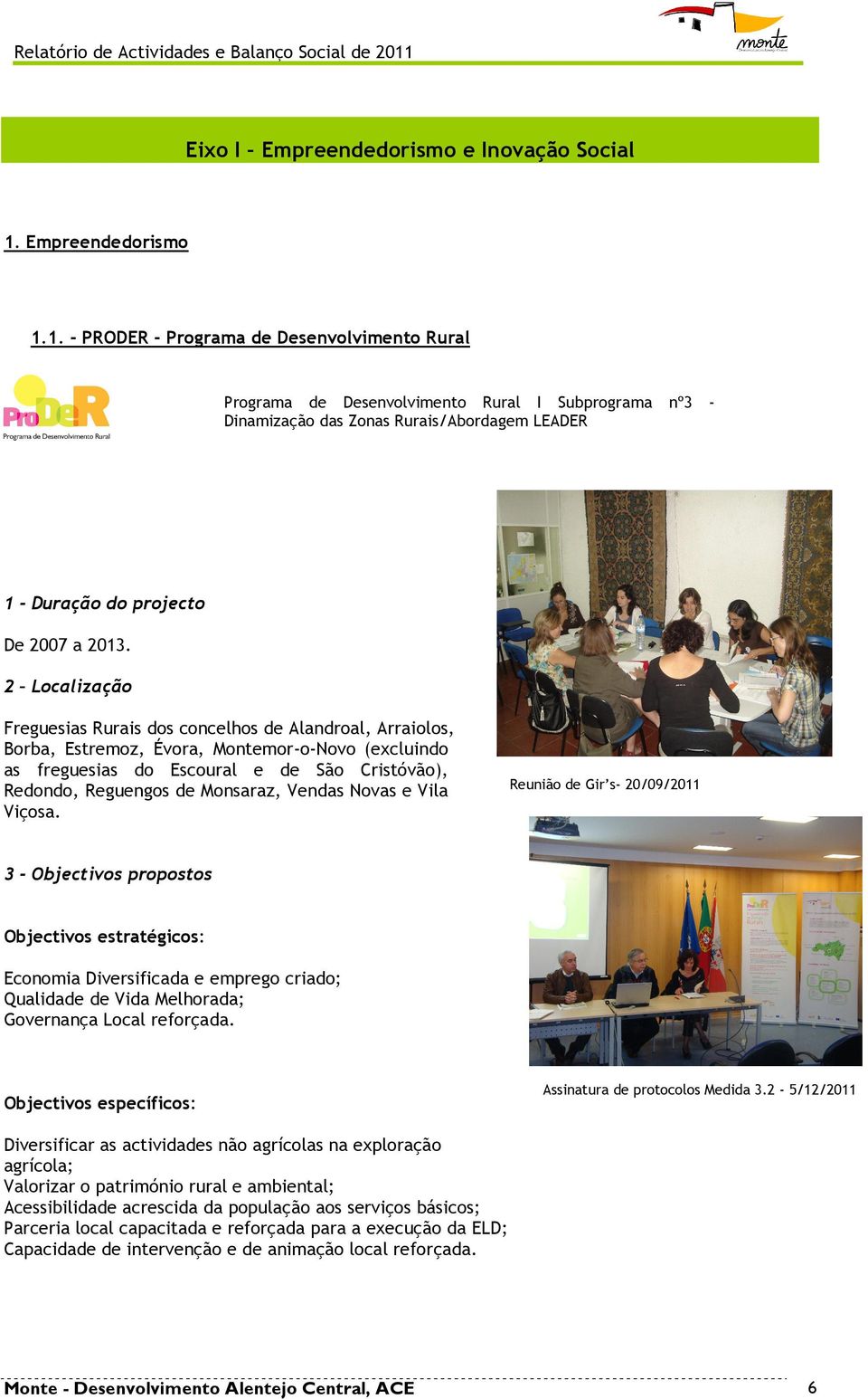 1. - PRODER - Programa de Desenvolvimento Rural Programa de Desenvolvimento Rural I Subprograma nº3 - Dinamização das Zonas Rurais/Abordagem LEADER 1 - Duração do projecto De 2007 a 2013.