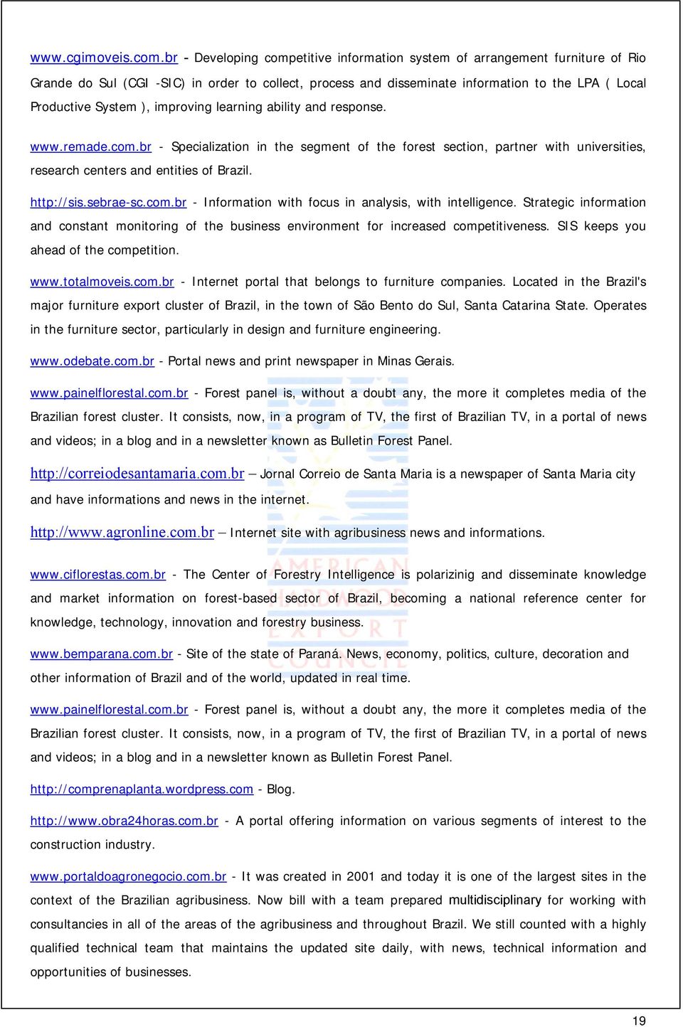 ), improving learning ability and response. www.remade.com.br - Specialization in the segment of the forest section, partner with universities, research centers and entities of Brazil. http://sis.