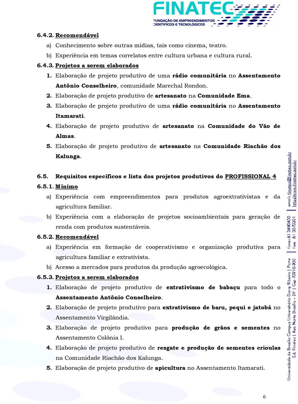 Elaboração de projeto produtivo de uma rádio comunitária no Assentamento Itamarati. 4. Elaboração de projeto produtivo de artesanato na Comunidade do Vão de Almas. 5.