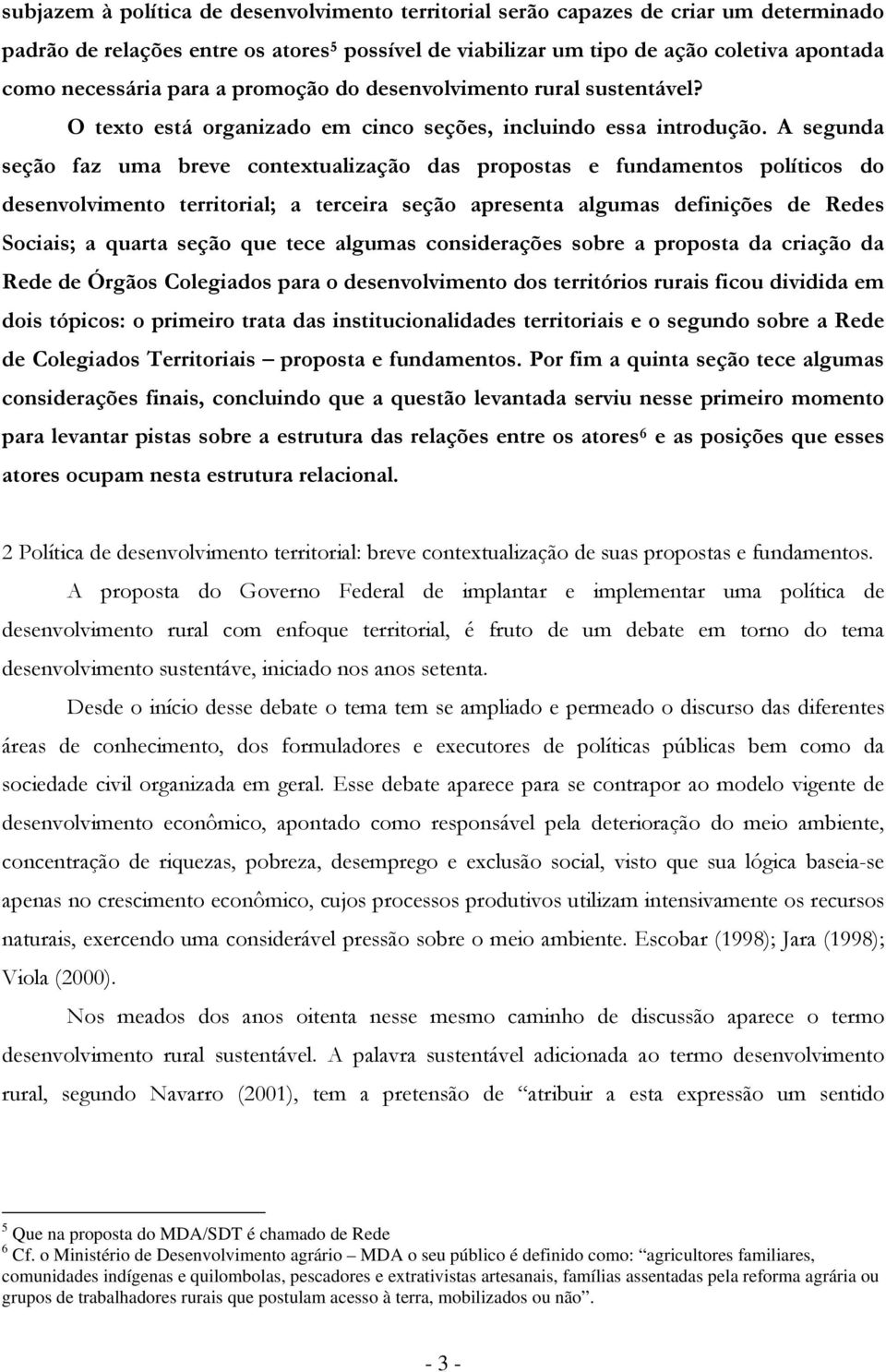 A segunda seçã faz uma breve cntextualizaçã das prpstas e fundaments plítics d desenvlviment territrial; a terceira seçã apresenta algumas definições de Redes Sciais; a quarta seçã que tece algumas