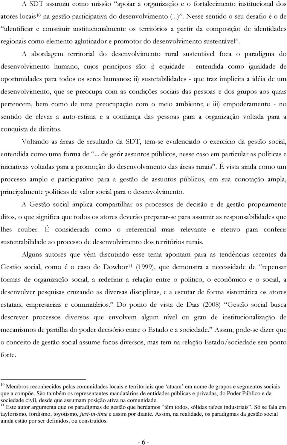 A abrdagem territrial d desenvlviment rural sustentável fca paradigma d desenvlviment human, cujs princípis sã: i) equidade - entendida cm igualdade de prtunidades para tds s seres humans; ii)