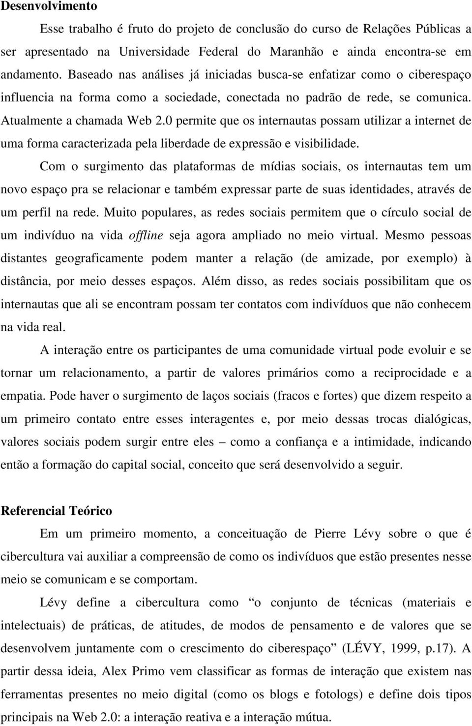 0 permite que os internautas possam utilizar a internet de uma forma caracterizada pela liberdade de expressão e visibilidade.