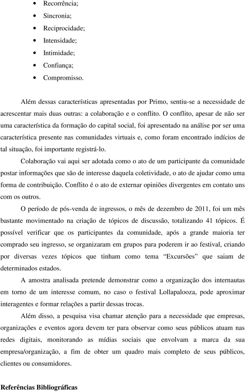 O conflito, apesar de não ser uma característica da formação do capital social, foi apresentado na análise por ser uma característica presente nas comunidades virtuais e, como foram encontrado