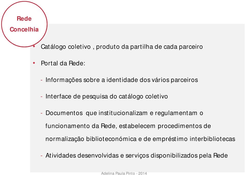 institucionalizam e regulamentam o funcionamento da Rede, estabelecem procedimentos de normalização