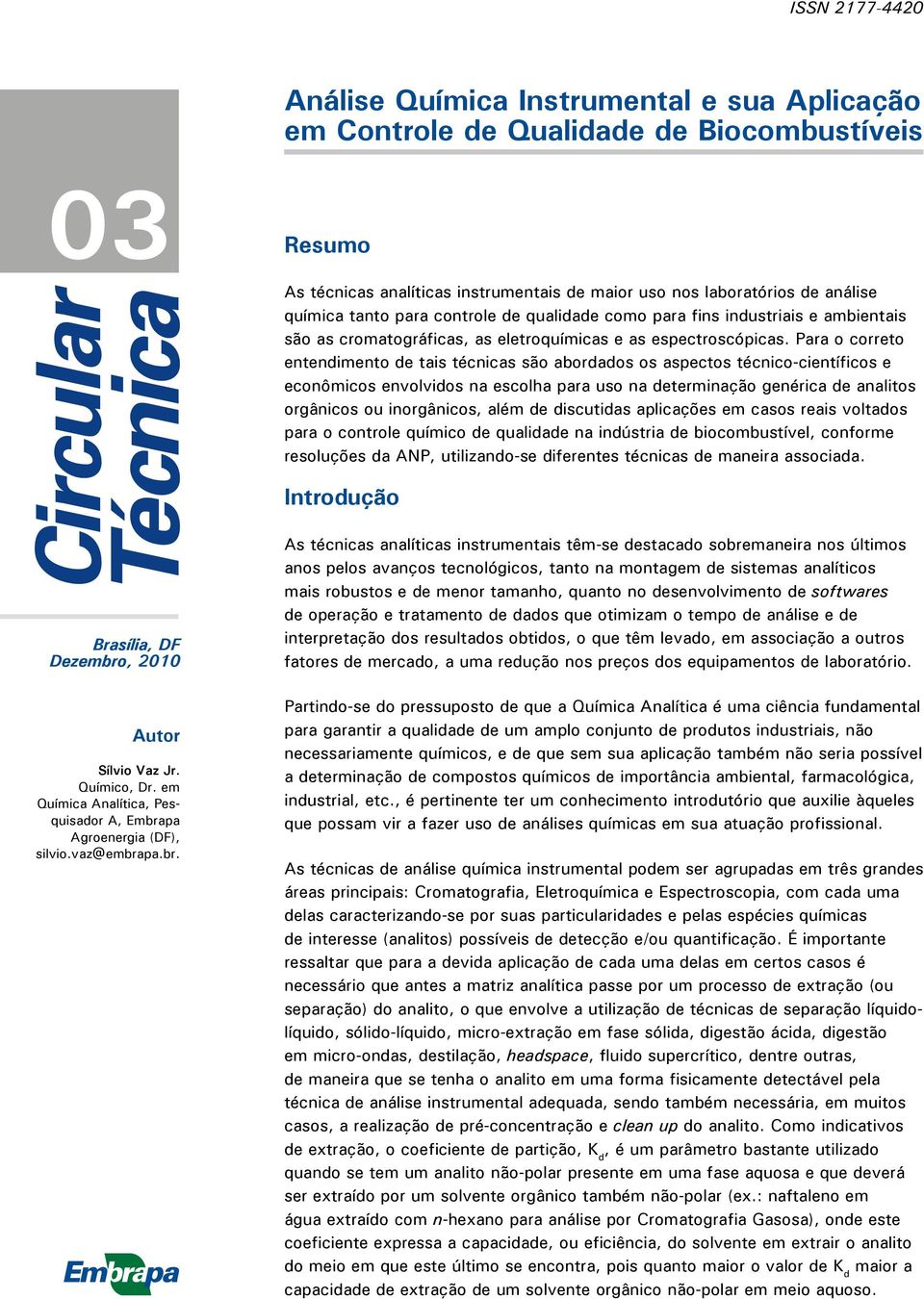 Para o correto entendimento de tais técnicas são abordados os aspectos técnico-científicos e econômicos envolvidos na escolha para uso na determinação genérica de analitos orgânicos ou inorgânicos,