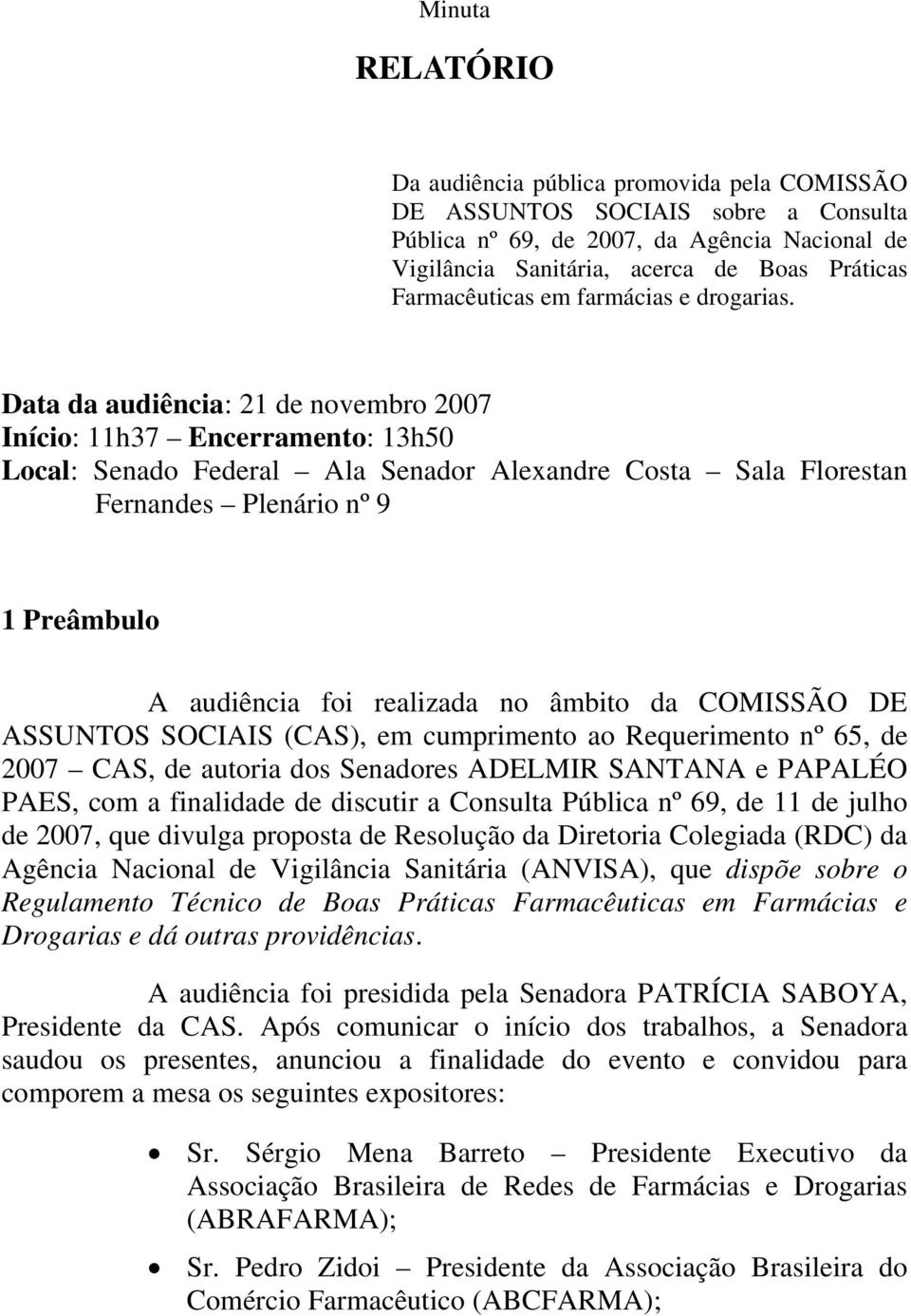 Data da audiência: 21 de novembro 2007 Início: 11h37 Encerramento: 13h50 Local: Senado Federal Ala Senador Alexandre Costa Sala Florestan Fernandes Plenário nº 9 1 Preâmbulo A audiência foi realizada