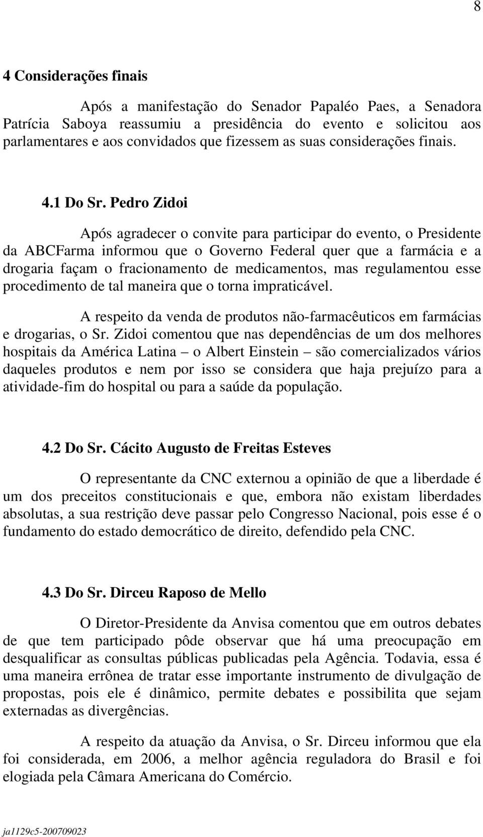 Pedro Zidoi Após agradecer o convite para participar do evento, o Presidente da ABCFarma informou que o Governo Federal quer que a farmácia e a drogaria façam o fracionamento de medicamentos, mas