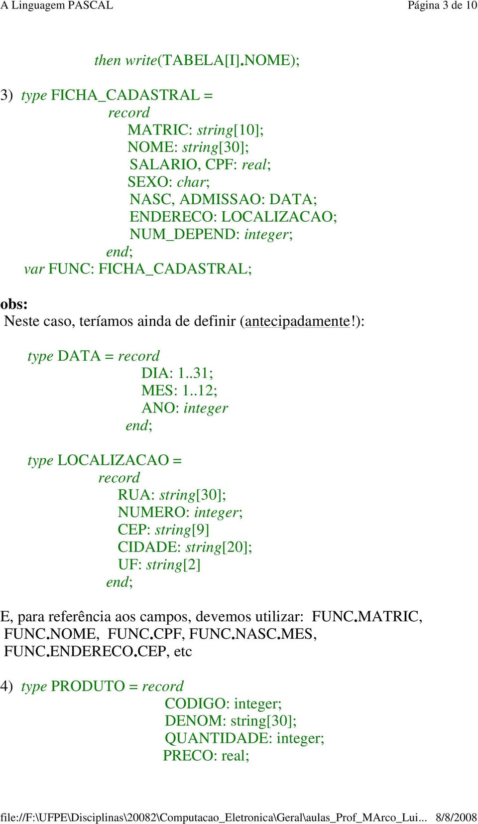 ): type DATA = record DIA: 131; MES: 112; ANO: integer type LOCALIZACAO = record RUA: string[30]; NUMERO: integer; CEP: string[9] CIDADE: string[20]; UF: string[2] E,