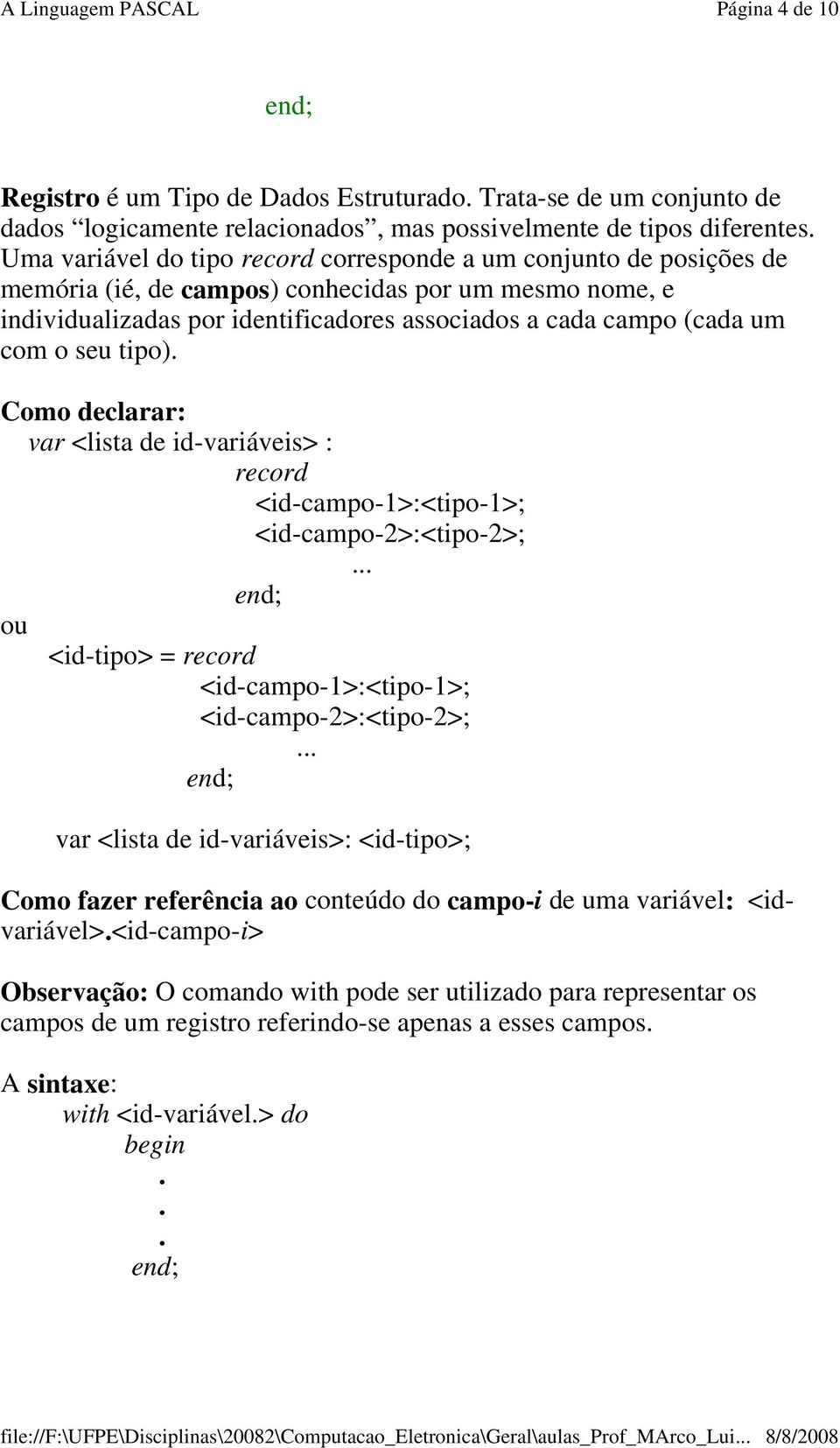 id-variáveis> : record <id-campo-1>:<tipo-1>; <id-campo-2>:<tipo-2>; ou <id-tipo> = record <id-campo-1>:<tipo-1>; <id-campo-2>:<tipo-2>; var <lista de id-variáveis>: <id-tipo>; Como fazer referência