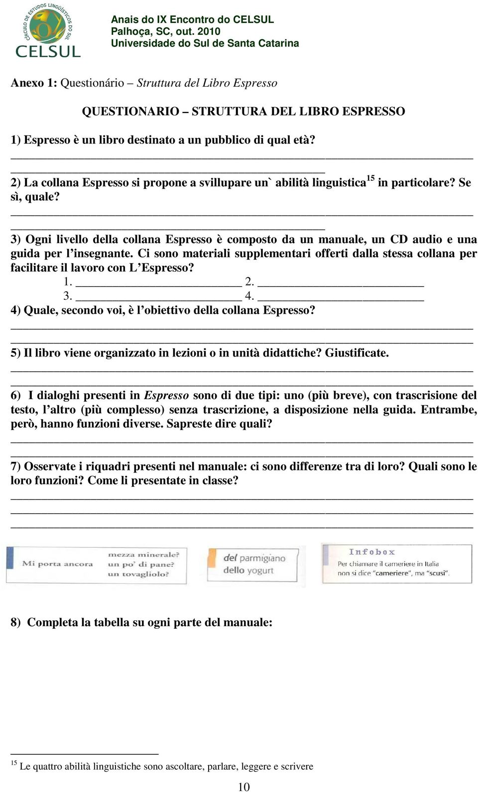 3) Ogni livello della collana Espresso è composto da un manuale, un CD audio e una guida per l insegnante.