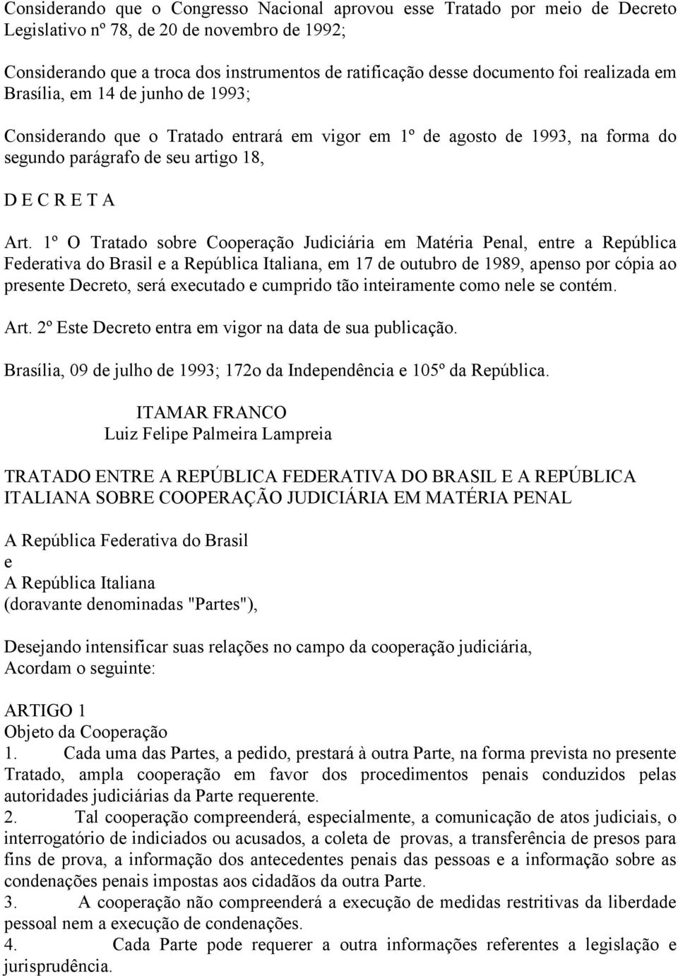 1º O Tratado sobre Cooperação Judiciária em Matéria Penal, entre a República Federativa do Brasil e a República Italiana, em 17 de outubro de 1989, apenso por cópia ao presente Decreto, será