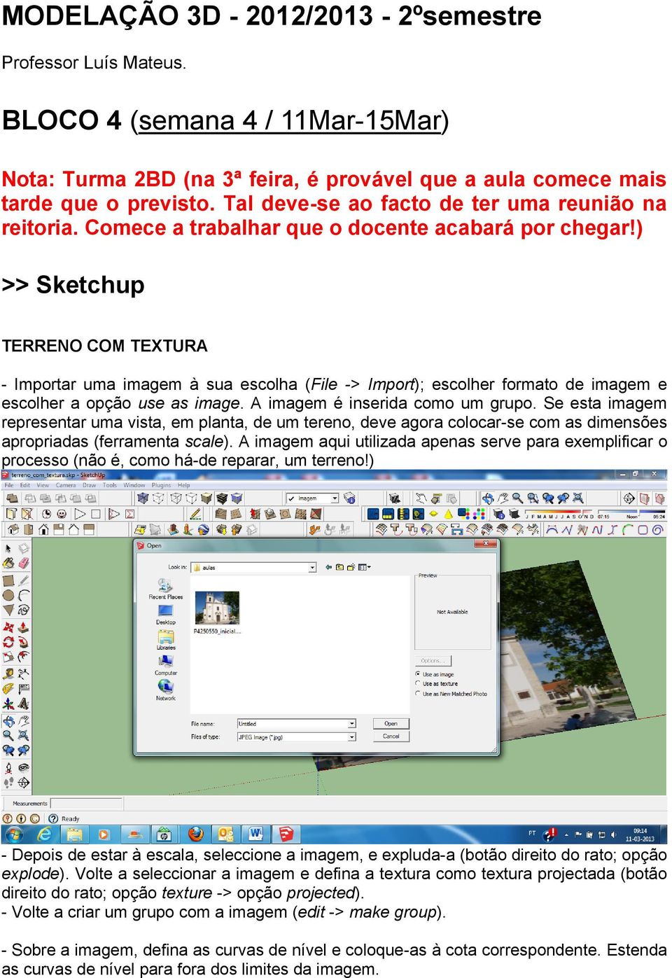 ) >> Sketchup TERRENO COM TEXTURA - Importar uma imagem à sua escolha (File -> Import); escolher formato de imagem e escolher a opção use as image. A imagem é inserida como um grupo.