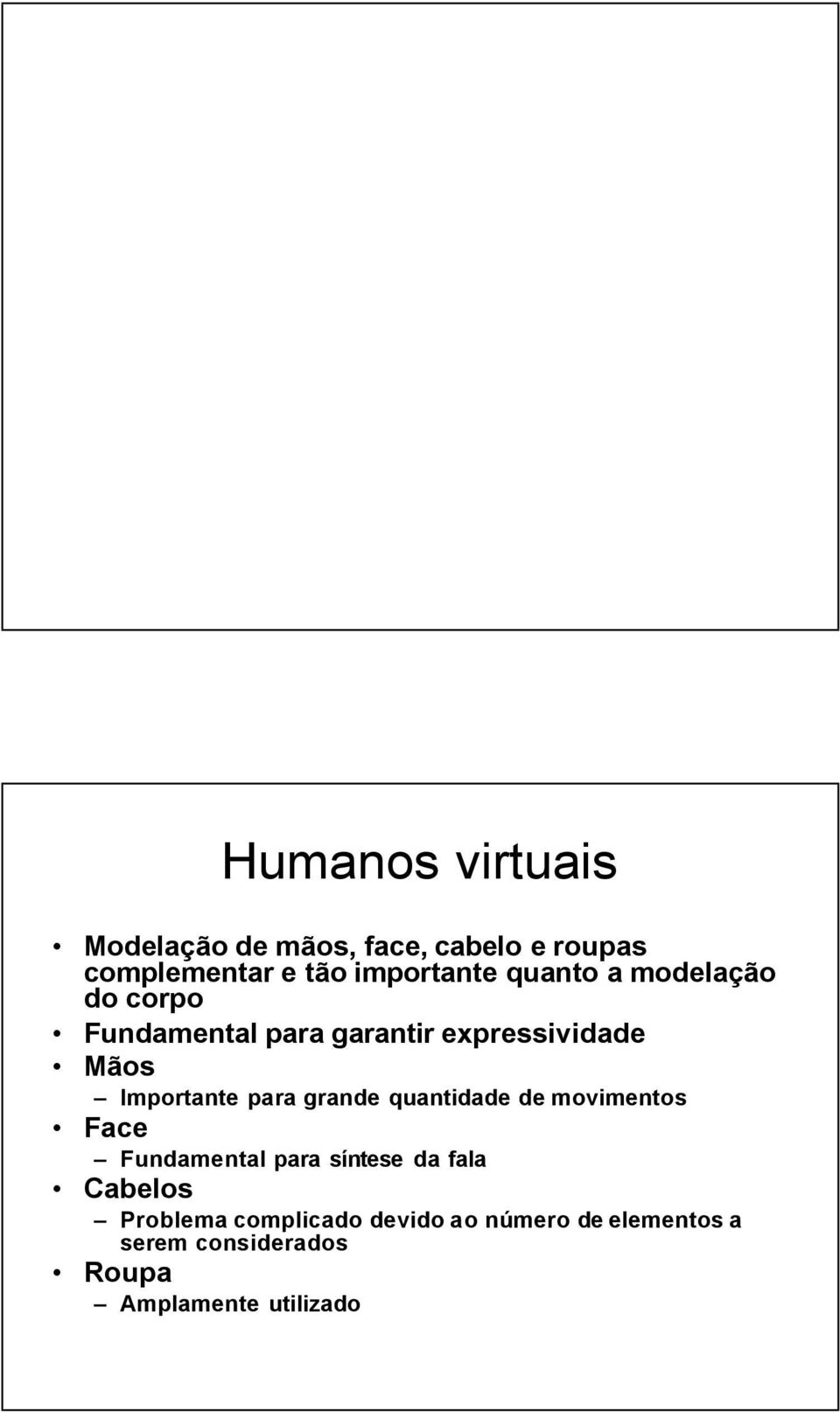 grande quantidade de movimentos Fundamental para síntese da fala Cabelos Problema