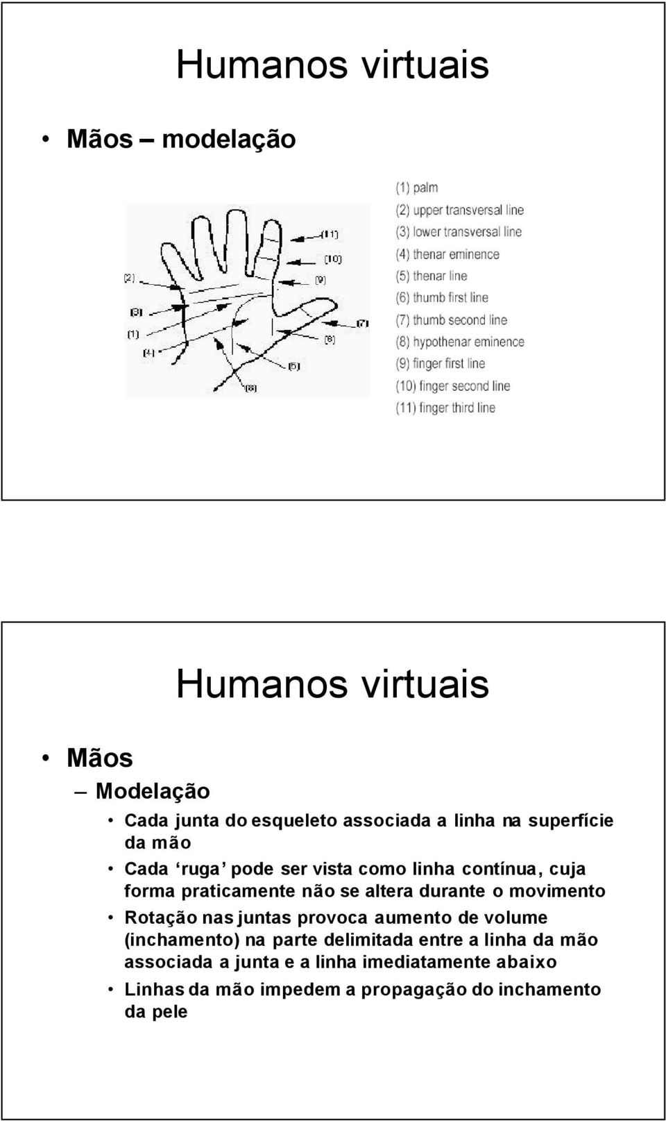 Rotação nas juntas provoca aumento de volume (inchamento) na parte delimitada entre a linha da mão