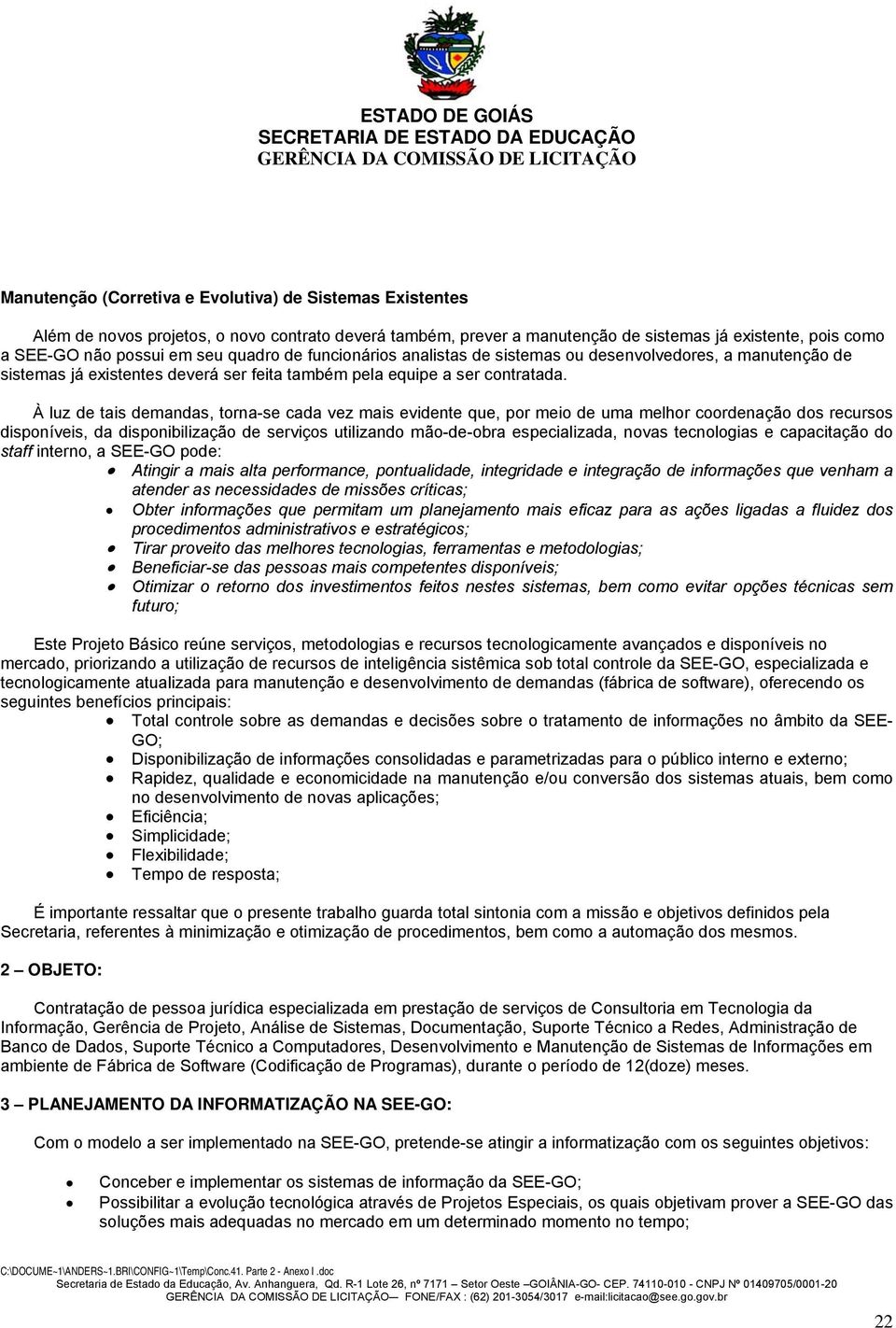 À luz de tais demandas, torna-se cada vez mais evidente que, por meio de uma melhor coordenação dos recursos disponíveis, da disponibilização de serviços utilizando mão-de-obra especializada, novas