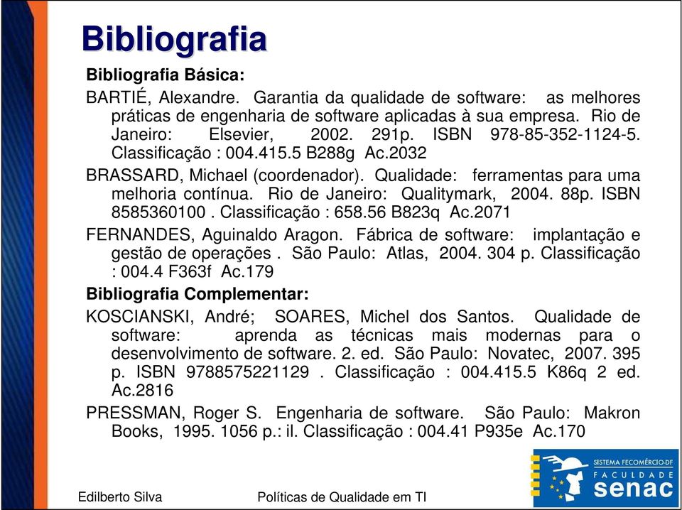 ISBN 8585360100. Classificação : 658.56 B823q Ac.2071 FERNANDES, Aguinaldo Aragon. Fábrica de software: implantação e gestão de operações. São Paulo: Atlas, 2004. 304 p. Classificação : 004.