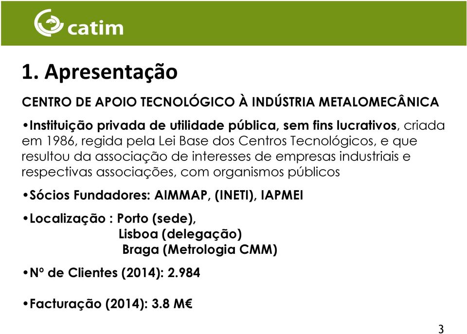 empresas industriais e respectivas associações, com organismos públicos 2014 Sócios Fundadores: AIMMAP, (INETI), IAPMEI