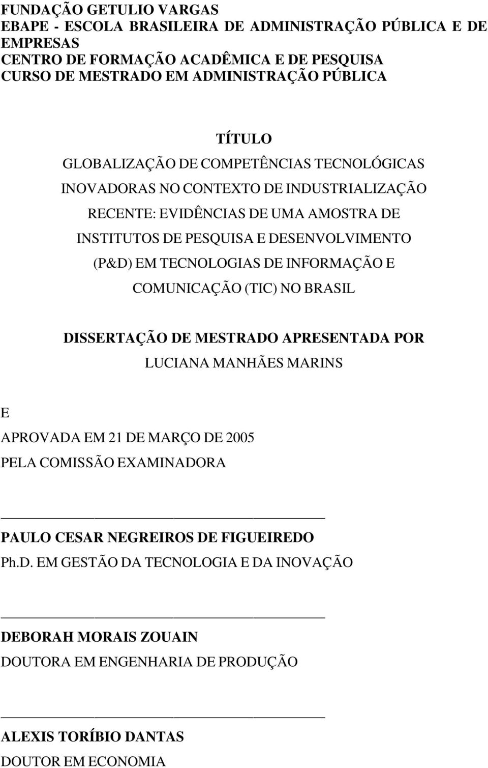 EM TECNOLOGIAS DE INFORMAÇÃO E COMUNICAÇÃO (TIC) NO BRASIL DISSERTAÇÃO DE MESTRADO APRESENTADA POR LUCIANA MANHÃES MARINS E APROVADA EM 21 DE MARÇO DE 2005 PELA COMISSÃO