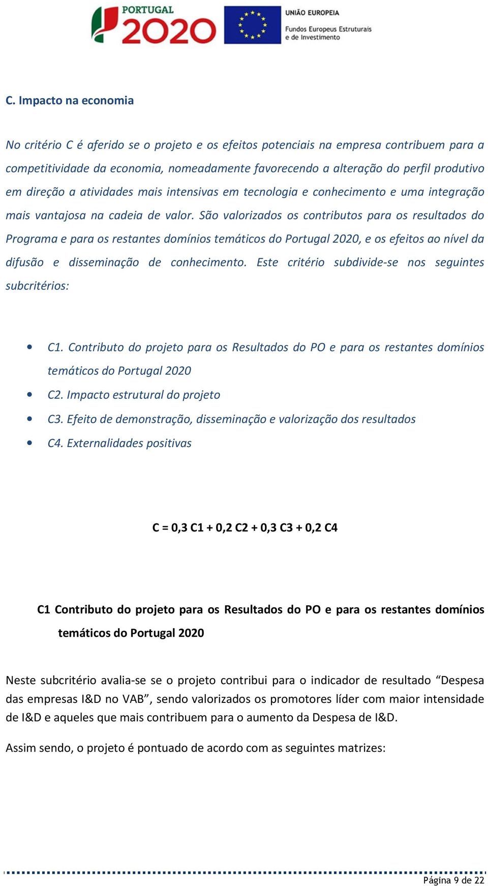 São valorizados os contributos para os resultados do Programa e para os restantes domínios temáticos do Portugal 2020, e os efeitos ao nível da difusão e disseminação de conhecimento.