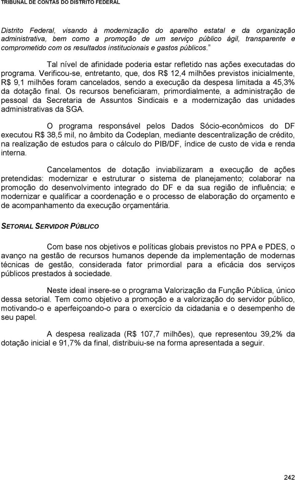 Verificou-se, entretanto, que, dos R$ 12,4 milhões previstos inicialmente, R$ 9,1 milhões foram cancelados, sendo a execução da despesa limitada a 45,3% da dotação final.