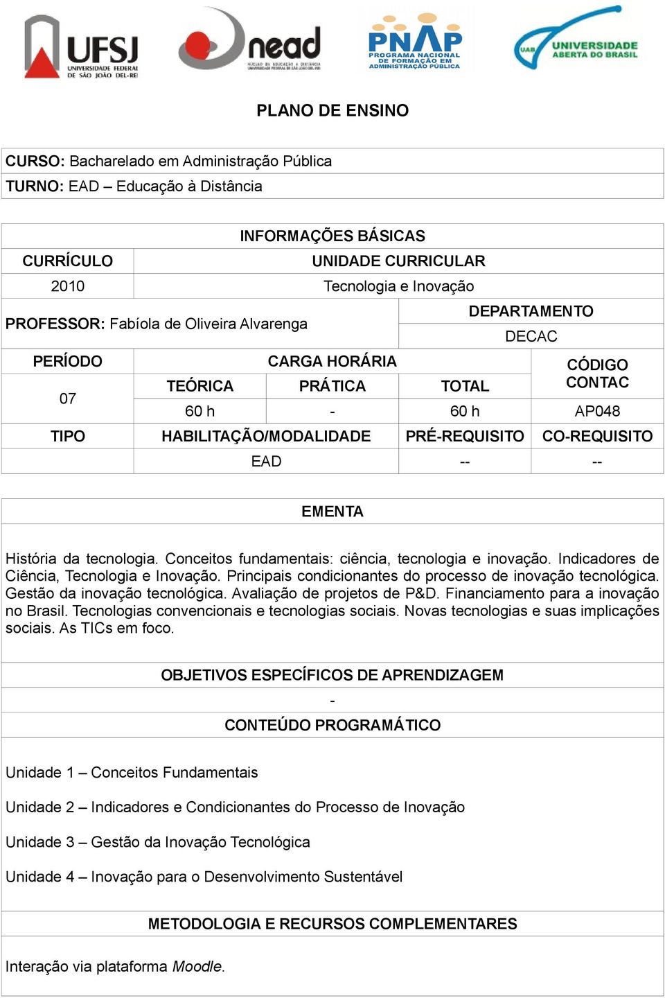 tecnologia. Conceitos fundamentais: ciência, tecnologia e inovação. Indicadores de Ciência, Tecnologia e Inovação. Principais condicionantes do processo de inovação tecnológica.