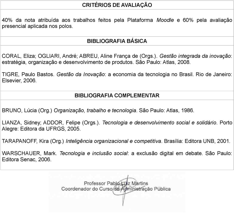 TIGRE, Paulo Bastos. Gestão da Inovação: a economia da tecnologia no Brasil. Rio de Janeiro: Elsevier, 2006. BIBLIOGRAFIA COMPLEMENTAR BRUNO, Lúcia (Org.) Organização, trabalho e tecnologia.