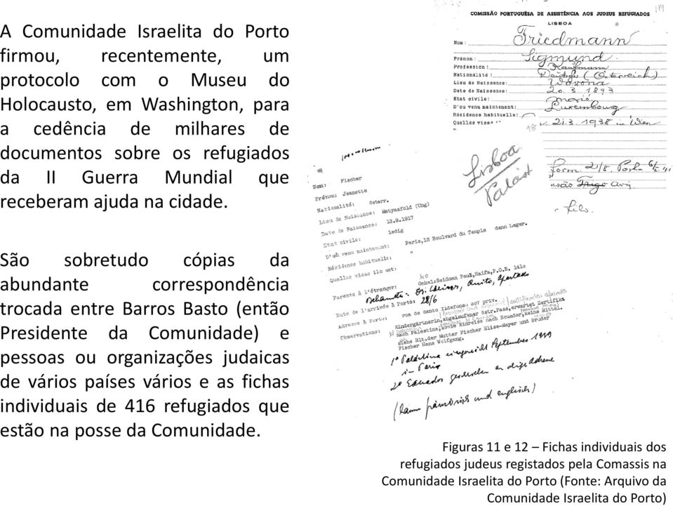 São sobretudo cópias da abundante correspondência trocada entre Barros Basto (então Presidente da Comunidade) e pessoas ou organizações judaicas de vários