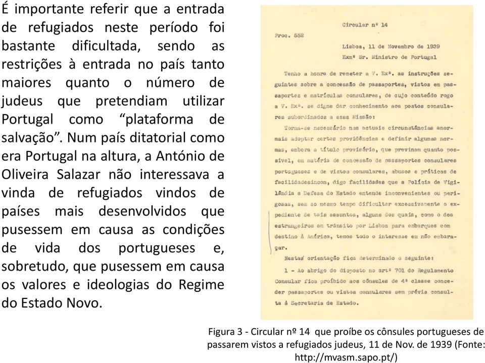 Num país ditatorial como era Portugal na altura, a António de Oliveira Salazar não interessava a vinda de refugiados vindos de países mais desenvolvidos que pusessem em