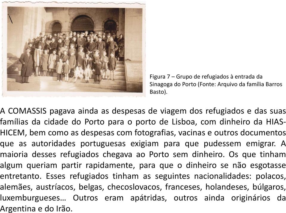 vacinas e outros documentos que as autoridades portuguesas exigiam para que pudessem emigrar. A maioria desses refugiados chegava ao Porto sem dinheiro.