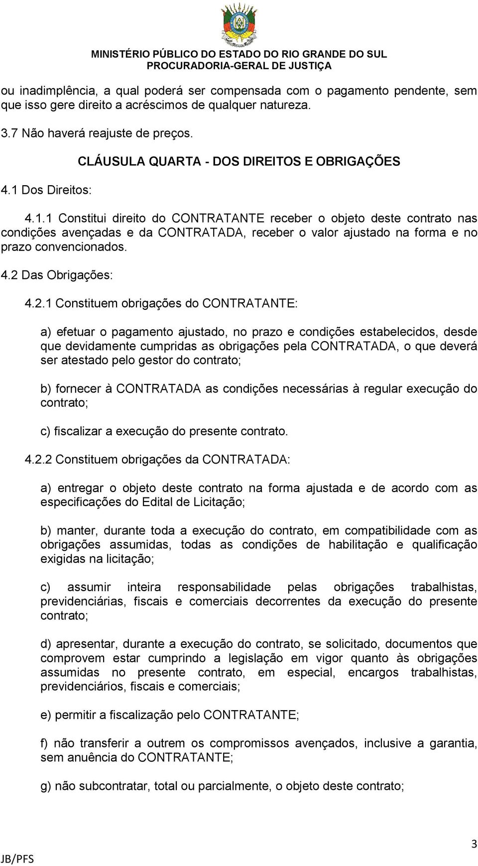 4.2 Das Obrigações: 4.2.1 Constituem obrigações do CONTRATANTE: a) efetuar o pagamento ajustado, no prazo e condições estabelecidos, desde que devidamente cumpridas as obrigações pela CONTRATADA, o