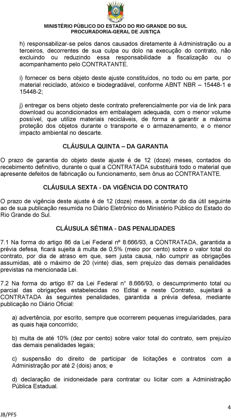 i) fornecer os bens objeto deste ajuste constituídos, no todo ou em parte, por material reciclado, atóxico e biodegradável, conforme ABNT NBR 15448-1 e 15448-2; j) entregar os bens objeto deste