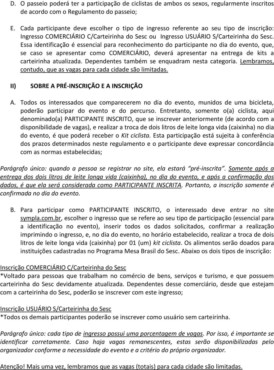 Essa identificação é essencial para reconhecimento do participante no dia do evento, que, se caso se apresentar como COMERCIÁRIO, deverá apresentar na entrega de kits a carteirinha atualizada.