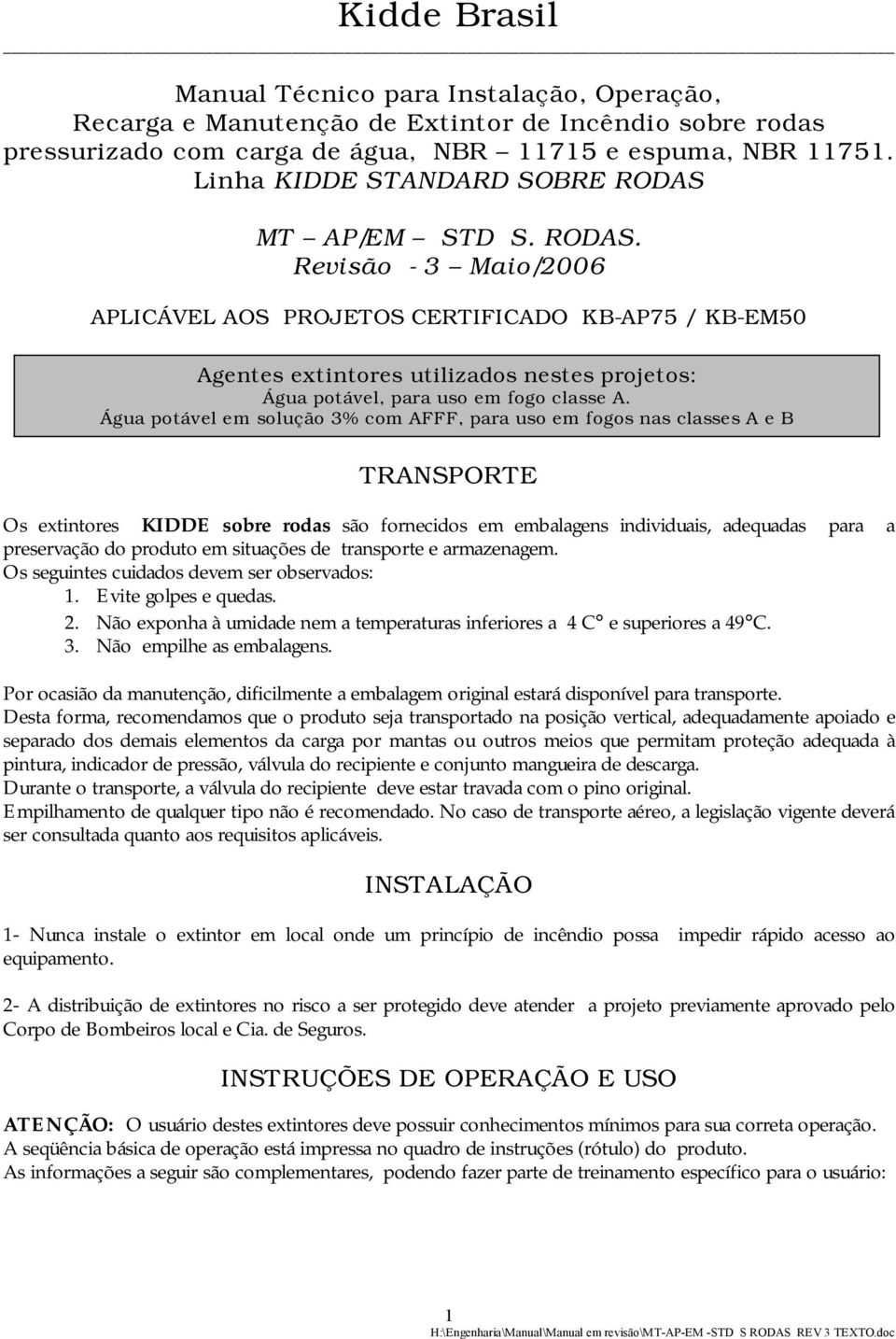 Água potável em solução 3% com AFFF, para uso em fogos nas classes A e B TRANSPORTE Os extintores KIDDE sobre rodas são fornecidos em embalagens individuais, adequadas para a preservação do produto