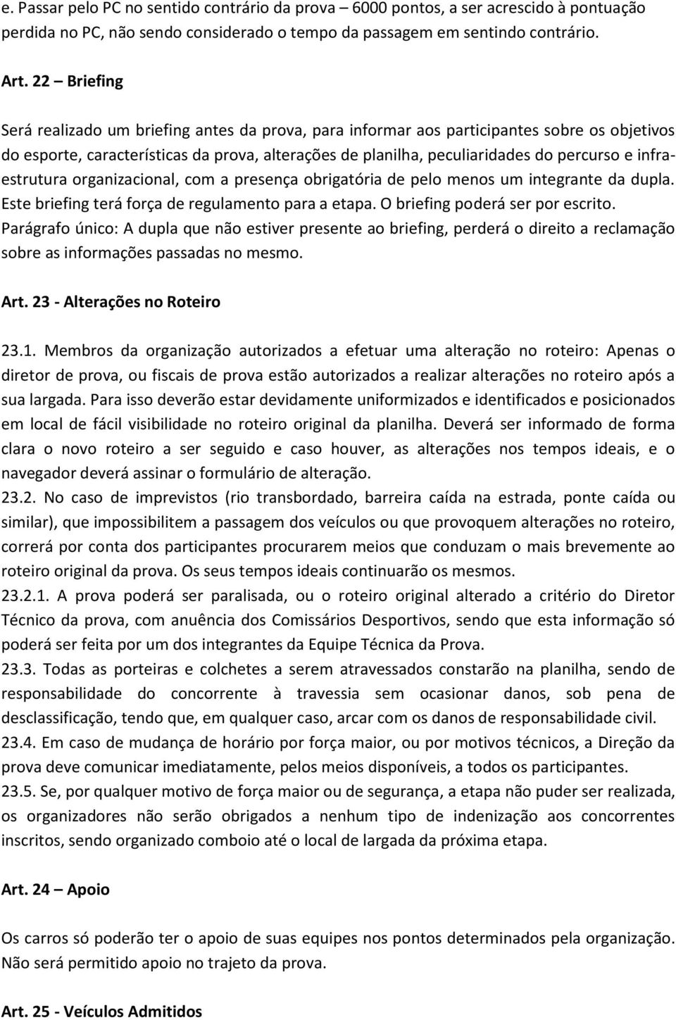 infraestrutura organizacional, com a presença obrigatória de pelo menos um integrante da dupla. Este briefing terá força de regulamento para a etapa. O briefing poderá ser por escrito.