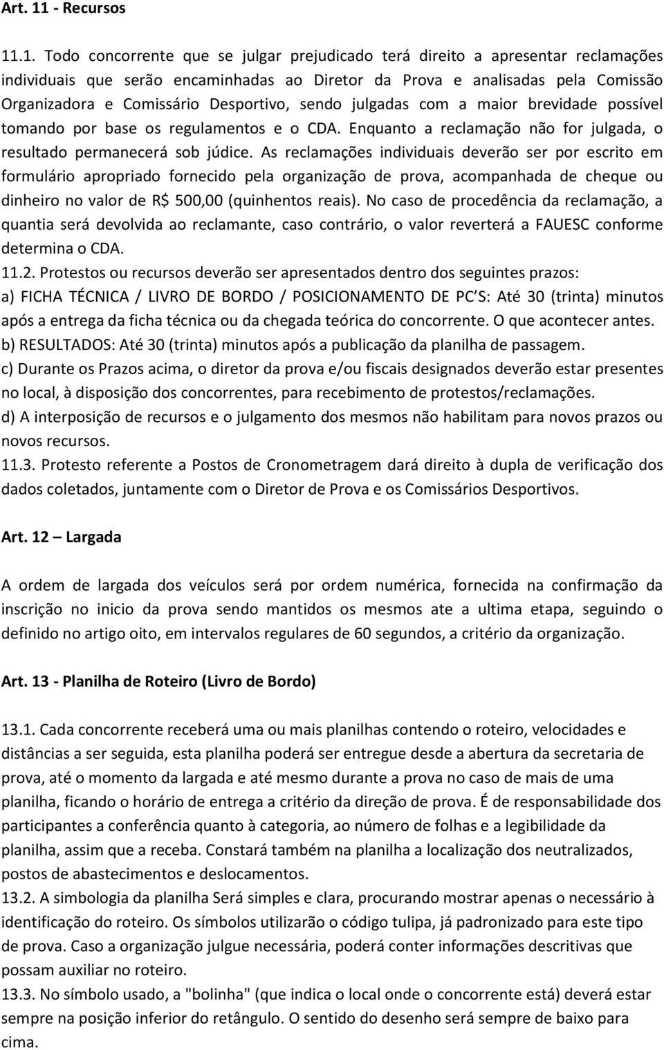 .1. Todo concorrente que se julgar prejudicado terá direito a apresentar reclamações individuais que serão encaminhadas ao Diretor da Prova e analisadas pela Comissão Organizadora e Comissário