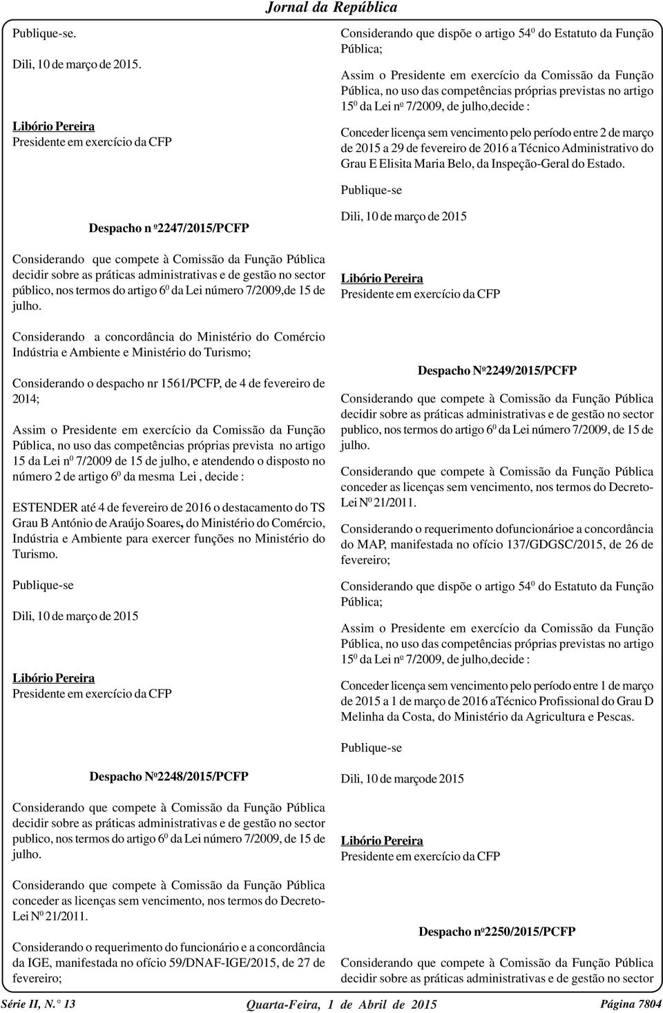 de 2016 a Técnico Administrativo do Grau E Elisita Maria Belo, da Inspeção-Geral do Estado.