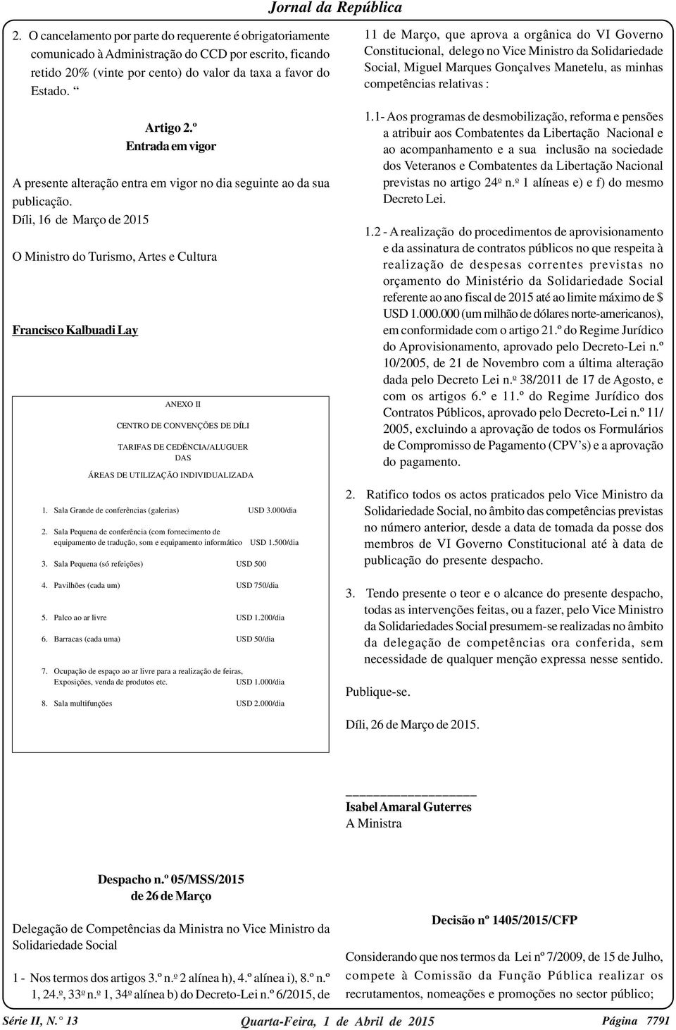 Díli, 16 de Março de 2015 O Ministro do Turismo, Artes e Cultura Francisco Kalbuadi Lay ANEXO II CENTRO DE CONVENÇÕES DE DÍLI TARIFAS DE CEDÊNCIA/ALUGUER DAS ÁREAS DE UTILIZAÇÃO INDIVIDUALIZADA 1.