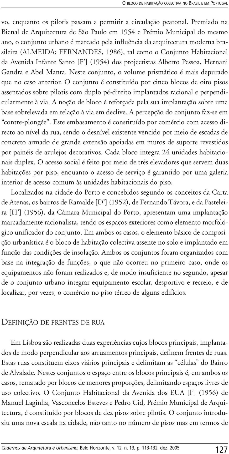 como o Conjunto Habitacional da Avenida Infante Santo [F ] (1954) dos projectistas Alberto Pessoa, Hernani Gandra e Abel Manta.