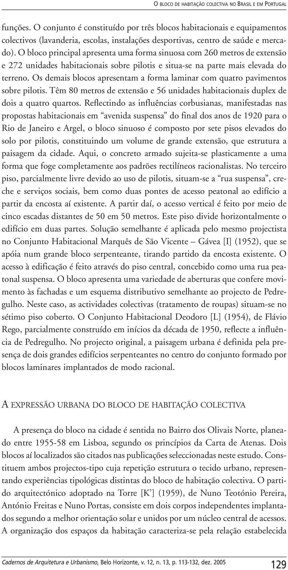 O bloco principal apresenta uma forma sinuosa com 260 metros de extensão e 272 unidades habitacionais sobre pilotis e situa-se na parte mais elevada do terreno.