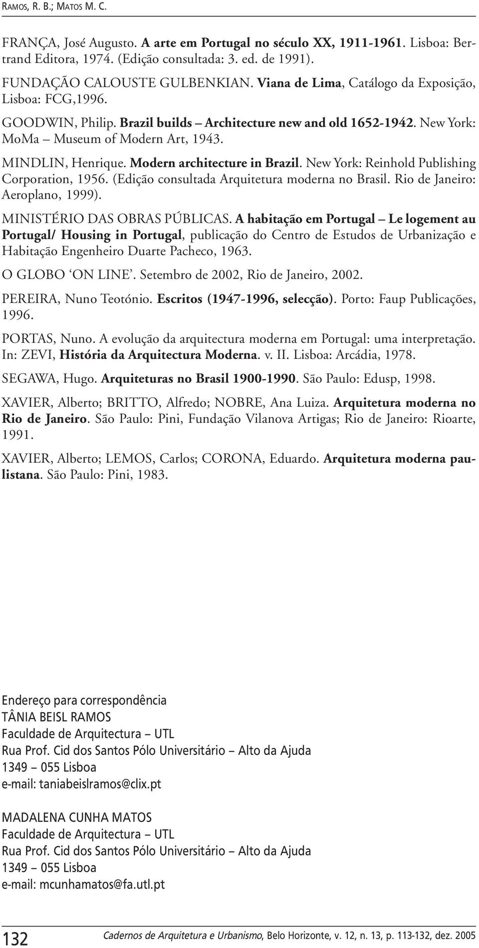 Modern architecture in Brazil. New York: Reinhold Publishing Corporation, 1956. (Edição consultada Arquitetura moderna no Brasil. Rio de Janeiro: Aeroplano, 1999). MINISTÉRIO DAS OBRAS PÚBLICAS.