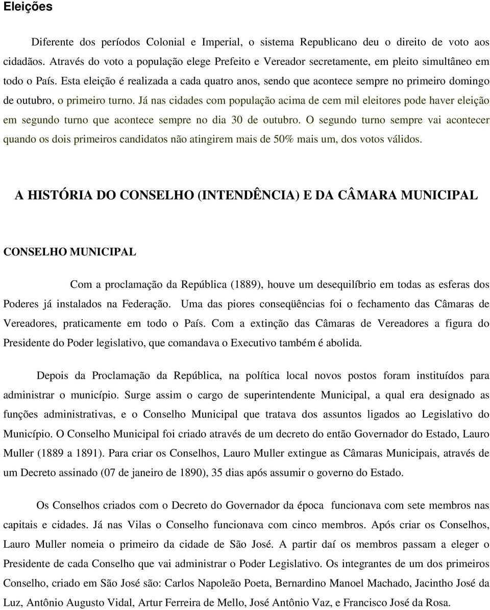 Esta eleição é realizada a cada quatro anos, sendo que acontece sempre no primeiro domingo de outubro, o primeiro turno.