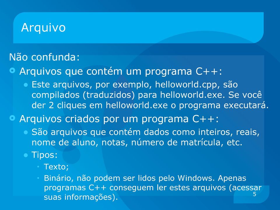 Arquivos criados por um programa C++: São arquivos que contém dados como inteiros, reais, nome de aluno, notas, número