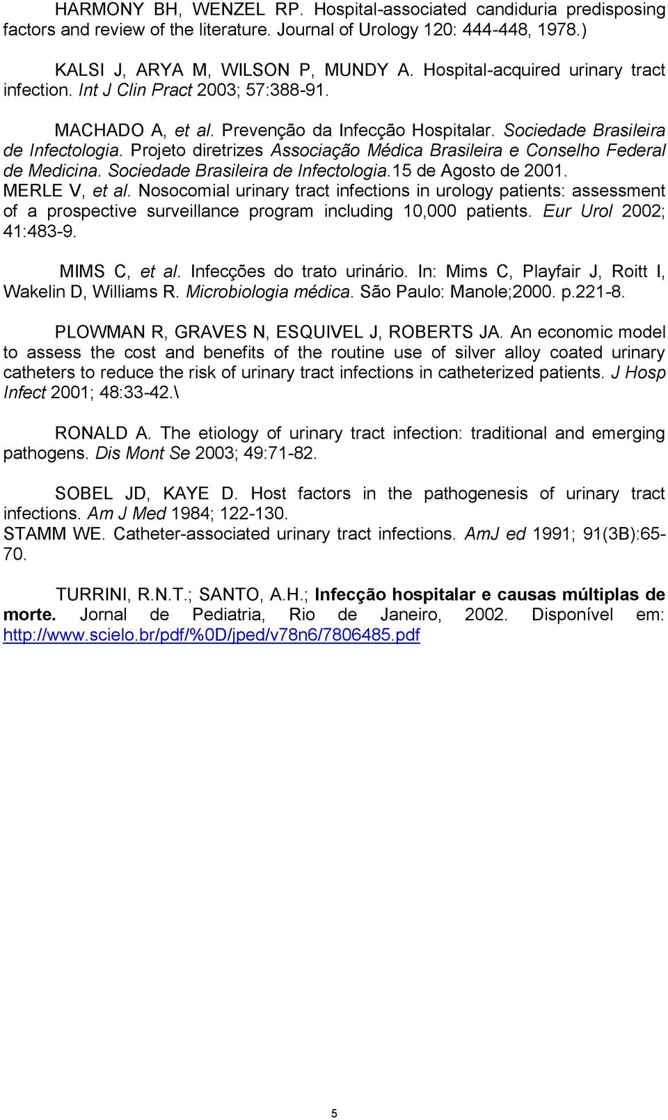 Projeto diretrizes Associação Médica eira e Conselho Federal de Medicina. Sociedade eira de Infectologia.15 de Agosto de 2001. MERLE V, et al.