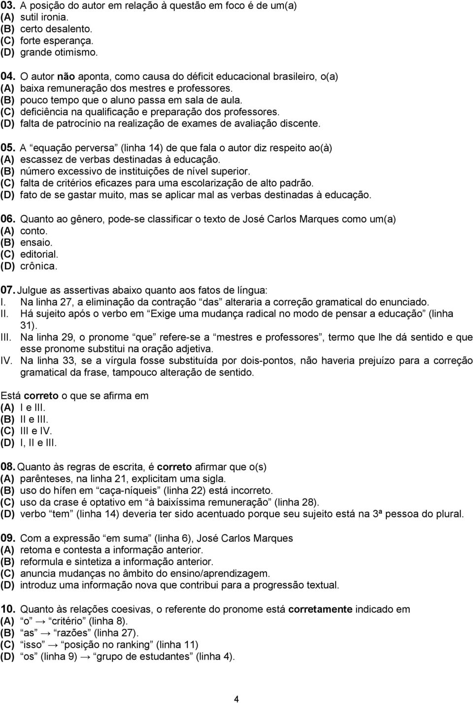 (C) deficiência na qualificação e preparação dos professores. (D) falta de patrocínio na realização de exames de avaliação discente. 05.