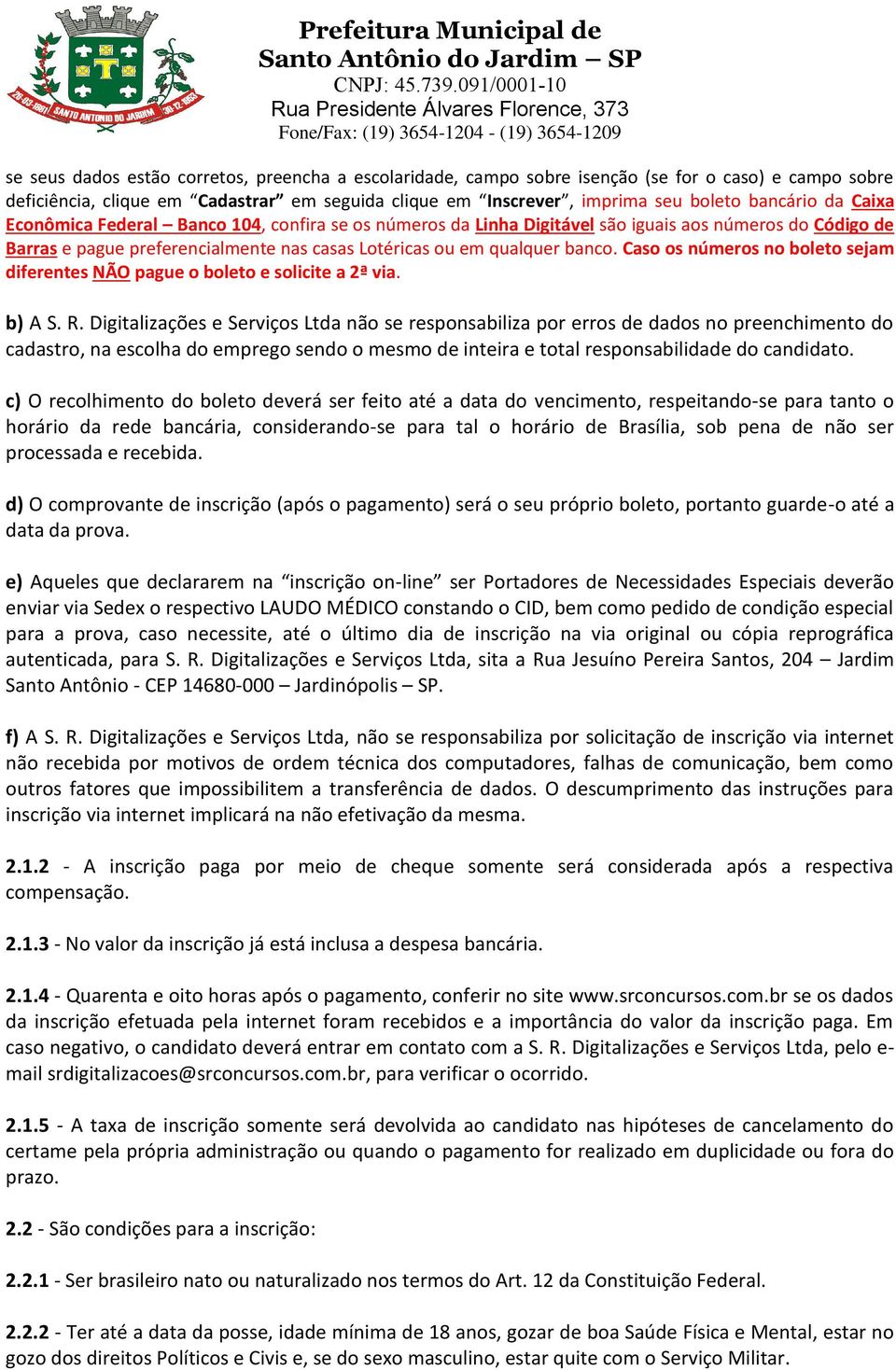 Caso os números no boleto sejam diferentes NÃO pague o boleto e solicite a 2ª via. b) A S. R.