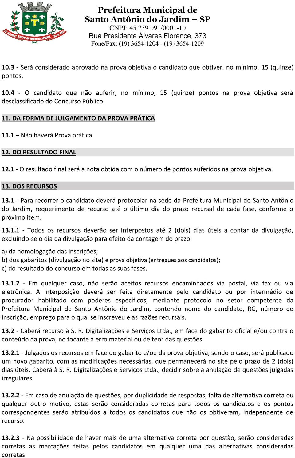 12. DO RESULTADO FINAL 12.1 - O resultado final será a nota obtida com o número de pontos auferidos na prova objetiva. 13. DOS RECURSOS 13.