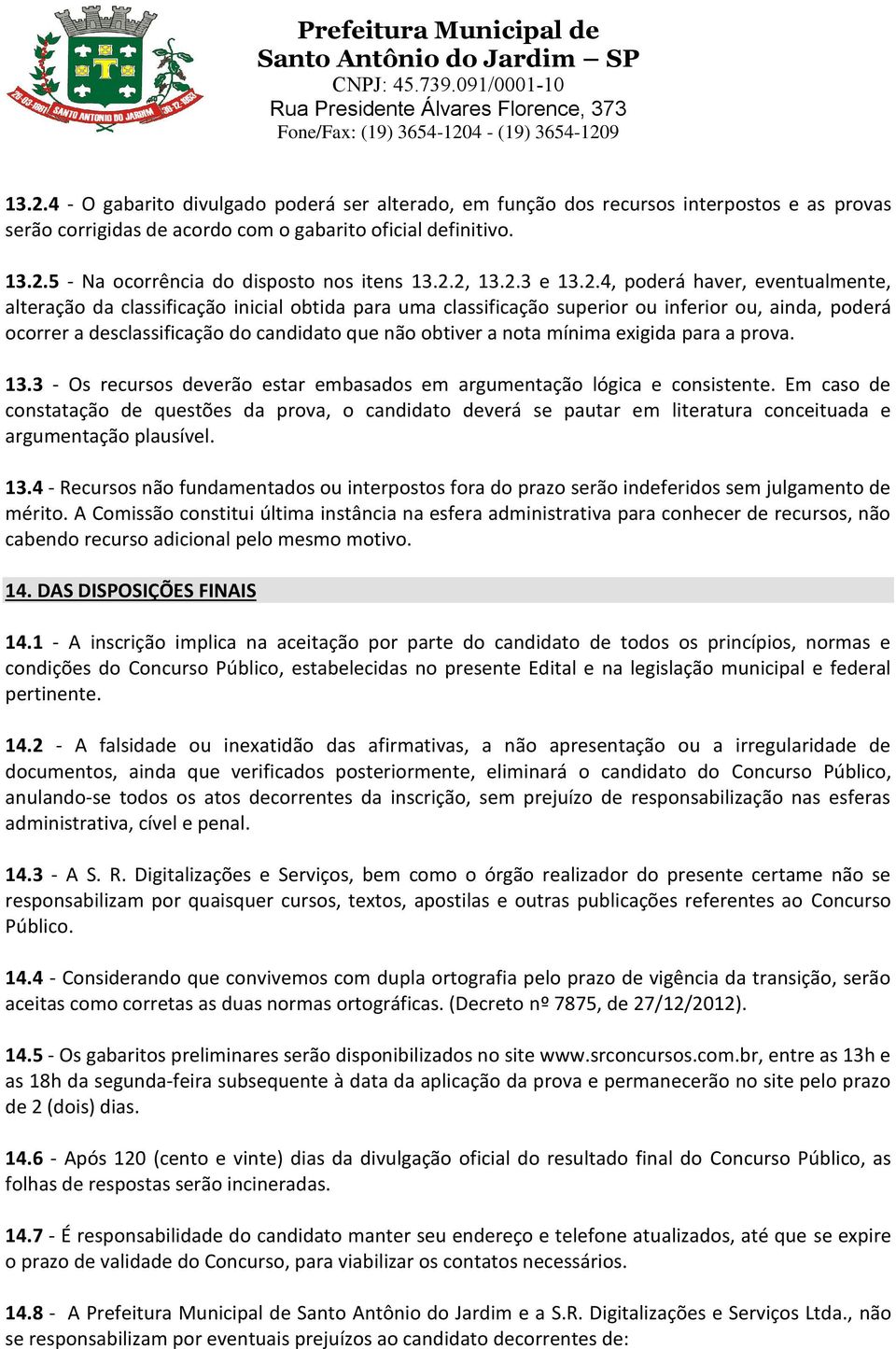 não obtiver a nota mínima exigida para a prova. 13.3 - Os recursos deverão estar embasados em argumentação lógica e consistente.