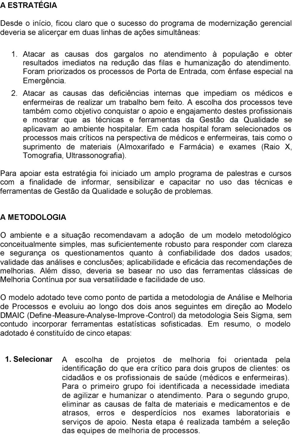 Foram priorizados os processos de Porta de Entrada, com ênfase especial na Emergência. 2.