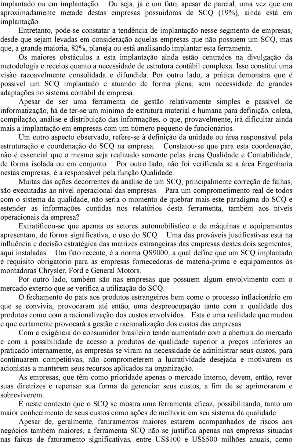 planeja ou está analisando implantar esta ferramenta.