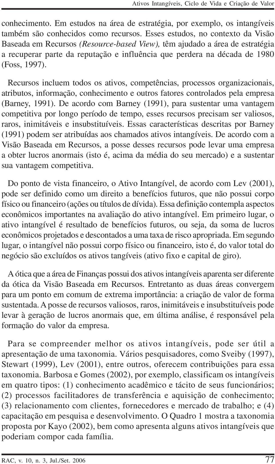 Recursos incluem todos os ativos, competências, processos organizacionais, atributos, informação, conhecimento e outros fatores controlados pela empresa (Barney, 1991).